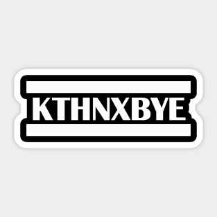 KTHNXBYE okay thanks bye Sticker